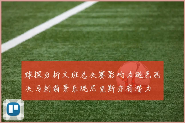 球探分析文班总决赛影响力逊色西决马刺前景乐观尼克斯亦有潜力