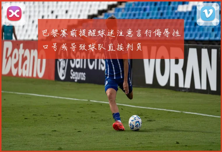 巴黎赛前提醒球迷注意言行侮辱性口号或导致球队直接判负